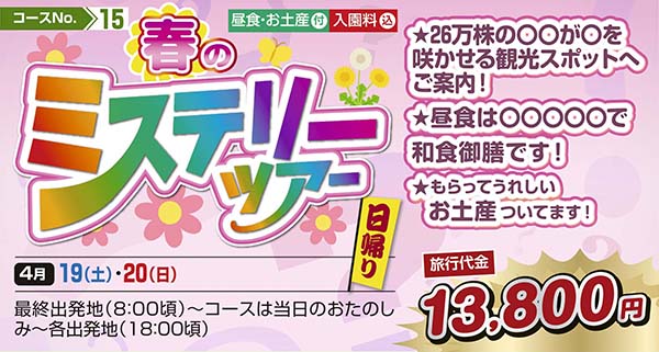 春のミステリーツアー　★26万株の〇〇が〇を咲かせる観光スポットへご案内！ ★昼食は〇〇〇〇〇で和食御膳です！ ★もらってうれしいお土産ついてます！（日帰り）